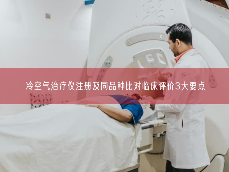 冷空气治疗仪注册及同品种比对临床评价3大要点(图1) 冷空气治疗仪注册及同品种比对临床评价3大要点(图1)