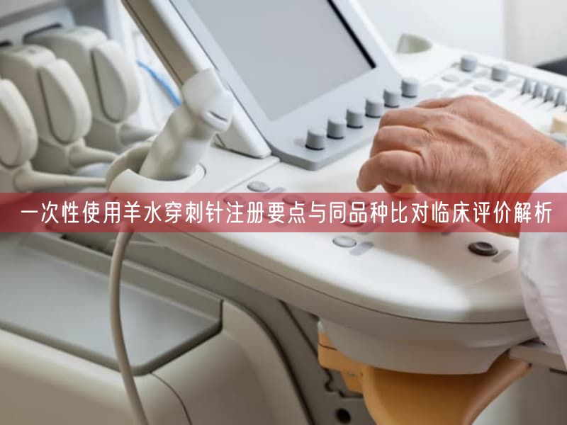 一次性使用羊水穿刺针注册要点与同品种比对临床评价解析(图1) 一次性使用羊水穿刺针注册要点与同品种比对临床评价解析(图1)