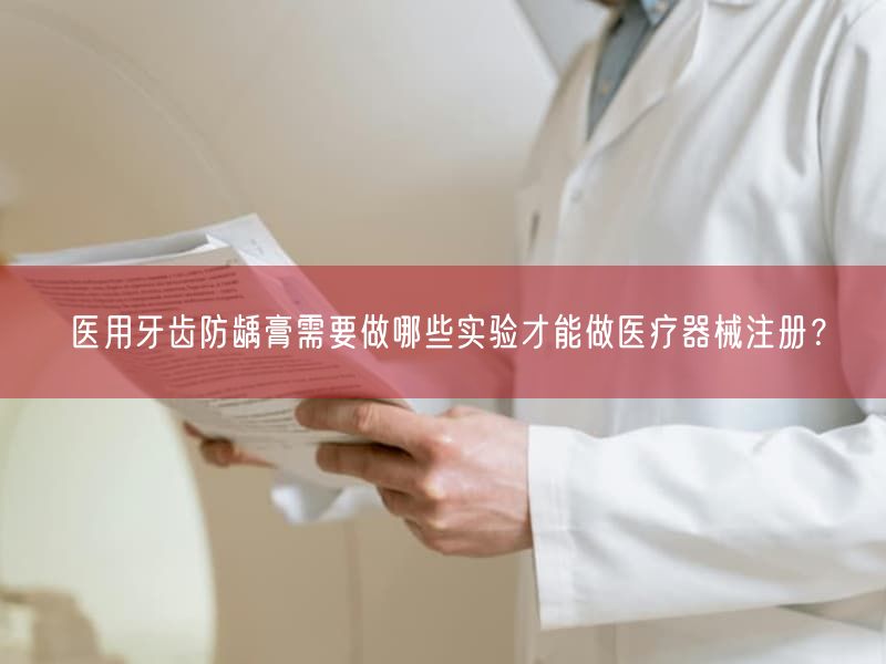 医用牙齿防龋膏需要做哪些实验才能做医疗器械注册？(图1)