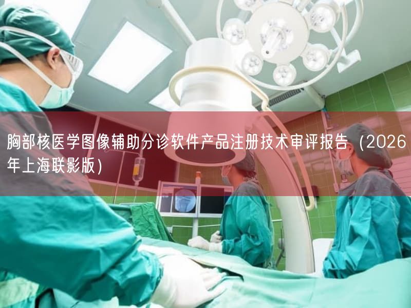胸部核医学图像辅助分诊软件产品注册技术审评报告(2026年上海联影版)(图1) 胸部核医学图像辅助分诊软件产品注册技术审评报告(2026年上海联影版)(图1)