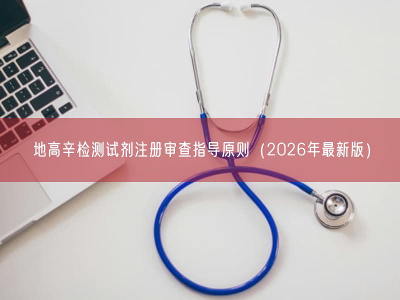 地高辛检测试剂注册审查指导原则(2026年最新版)(图1) 地高辛检测试剂注册审查指导原则(2026年最新版)(图1)