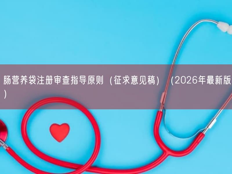 肠营养袋注册审查指导原则(征求意见稿)(2026年最新版)(图1) 肠营养袋注册审查指导原则(征求意见稿)(2026年最新版)(图1)